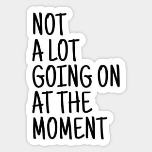 Not A Lot Going On At The Moment - Funny Sayings Sticker